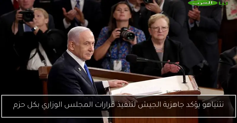 نتنياهو يؤكد جاهزية الجيش لتنفيذ قرارات المجلس الوزاري بكل حزم