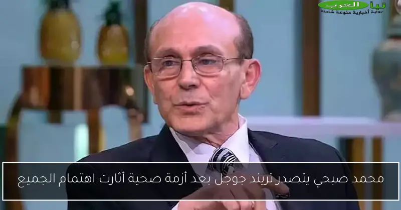 محمد صبحي يتصدر تريند جوجل بعد أزمة صحية أثارت اهتمام الجميع