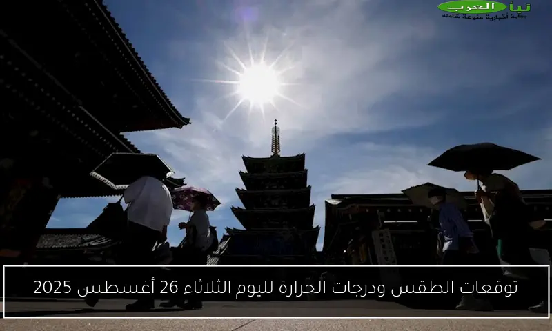 توقعات الطقس ودرجات الحرارة لليوم الثلاثاء 26 أغسطس 2025