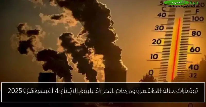 توقعات حالة الطقس ودرجات الحرارة لليوم الاثنين 4 أغسطس 2025