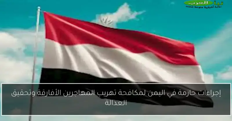 إجراءات حازمة في اليمن لمكافحة تهريب المهاجرين الأفارقة وتحقيق العدالة