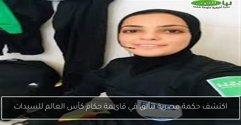 اكتشف حكمة مصرية تتألق في قائمة حكام كأس العالم للسيدات