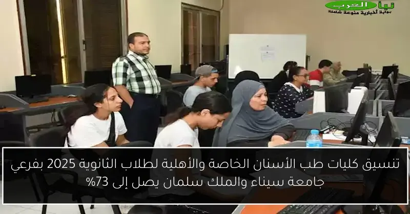 تنسيق كليات طب الأسنان الخاصة والأهلية لطلاب الثانوية 2025 بفرعي جامعة سيناء والملك سلمان يصل إلى 73%