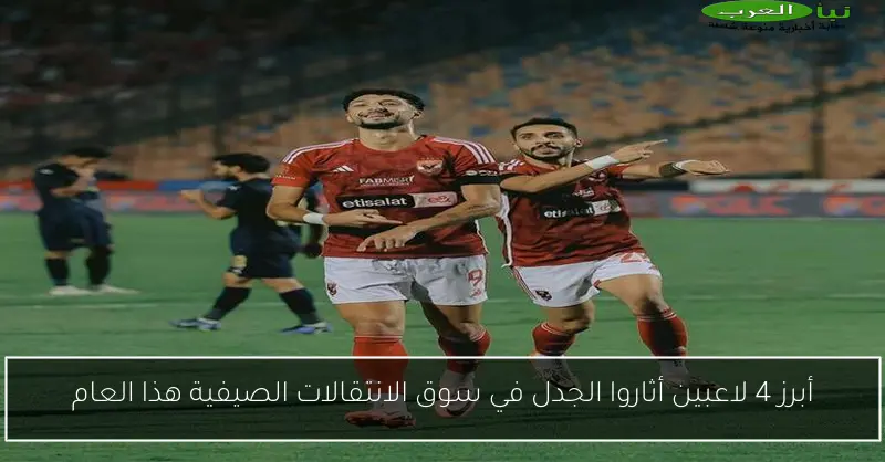 أبرز 4 لاعبين أثاروا الجدل في سوق الانتقالات الصيفية هذا العام