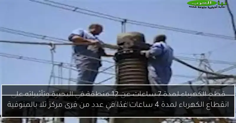 انقطاع الكهرباء لمدة 4 ساعات غدًا في عدد من قرى مركز تلا بالمنوفية