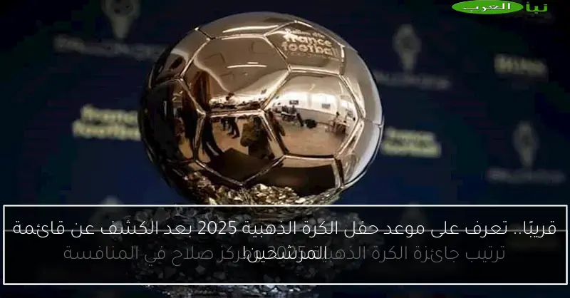 قريبًا.. تعرف على موعد حفل الكرة الذهبية 2025 بعد الكشف عن قائمة المرشحين!