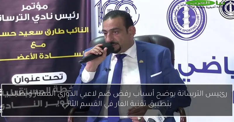 رئيس الترسانة يوضح أسباب رفض ضم لاعبي الدوري الممتاز ويطالب بتطبيق تقنية الفار في القسم الثاني