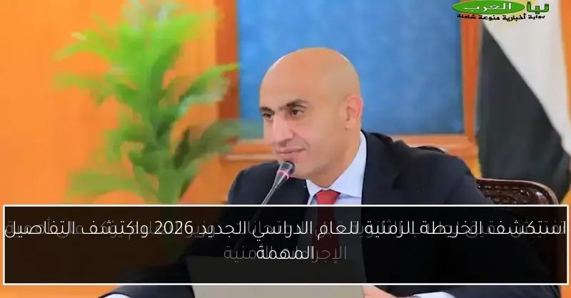 استكشف الخريطة الزمنية للعام الدراسي الجديد 2026 واكتشف التفاصيل المهمة