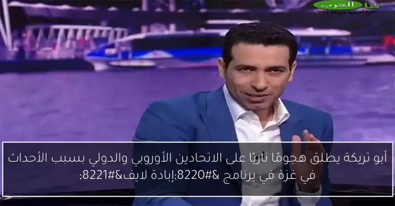 أبو تريكة يطلق هجومًا ناريًا على الاتحادين الأوروبي والدولي بسبب الأحداث في غزة في برنامج “إبادة لايف”