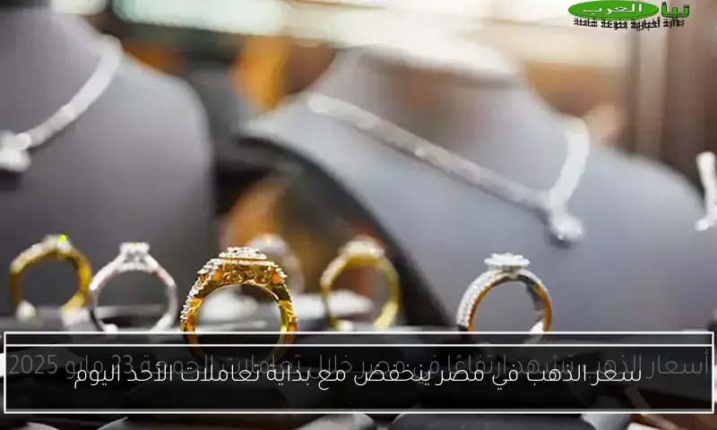 سعر الذهب في مصر ينخفض مع بداية تعاملات الأحد اليوم