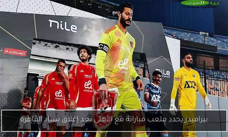 بيراميدز يحدد ملعب مباراته مع الأهلي بعد إغلاق ستاد القاهرة