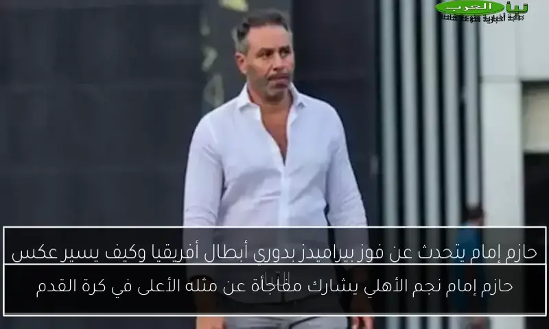 حازم إمام نجم الأهلي يشارك مفاجأة عن مثله الأعلى في كرة القدم