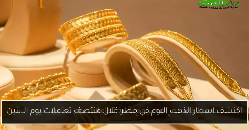 اكتشف أسعار الذهب اليوم في مصر خلال منتصف تعاملات يوم الاثنين