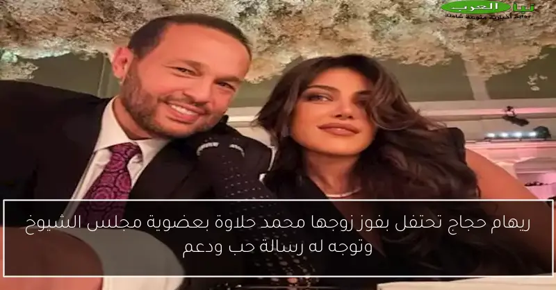 ريهام حجاج تحتفل بفوز زوجها محمد حلاوة بعضوية مجلس الشيوخ وتوجه له رسالة حب ودعم