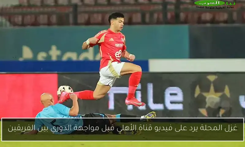 غزل المحلة يرد على فيديو قناة الأهلي قبل مواجهة الدوري بين الفريقين