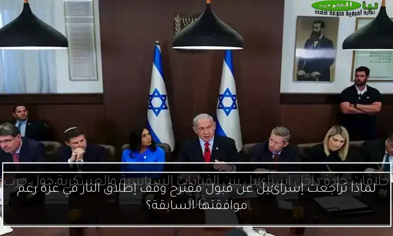 لماذا تراجعت إسرائيل عن قبول مقترح وقف إطلاق النار في غزة رغم موافقتها السابقة؟