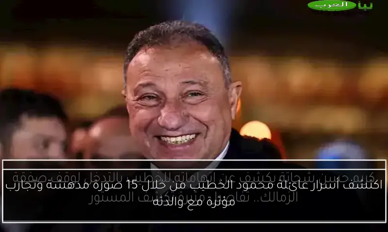 اكتشف أسرار عائلة محمود الخطيب من خلال 15 صورة مدهشة وتجارب مؤثرة مع والدته