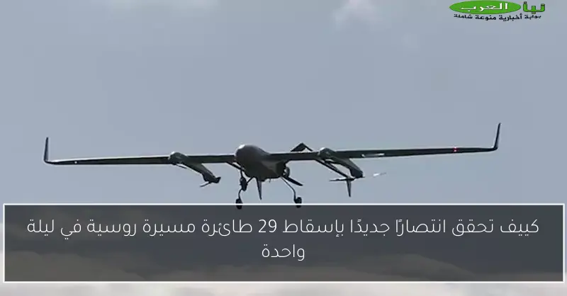 كييف تحقق انتصارًا جديدًا بإسقاط 29 طائرة مسيرة روسية في ليلة واحدة