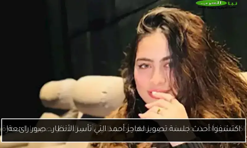 اكتشفوا أحدث جلسة تصوير لهاجر أحمد التي تأسر الأنظار.. صور رائعة!