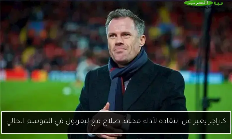 كاراجر يعبر عن انتقاده لأداء محمد صلاح مع ليفربول في الموسم الحالي