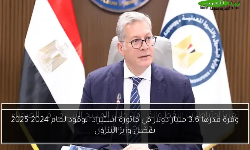 وفرة قدرها 3.6 مليار دولار في فاتورة استيراد الوقود لعام 2024-2025 بفضل وزيز البترول