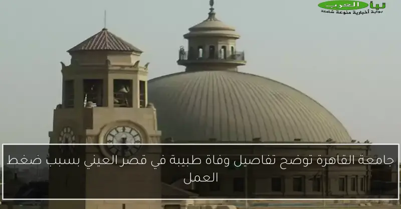 جامعة القاهرة توضح تفاصيل وفاة طبيبة في قصر العيني بسبب ضغط العمل