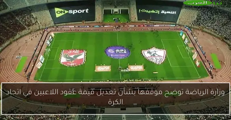 وزارة الرياضة توضح موقفها بشأن تعديل قيمة عقود اللاعبين في اتحاد الكرة