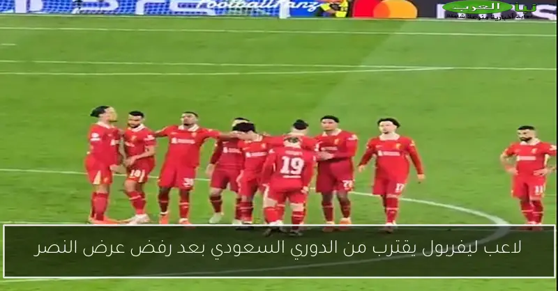 لاعب ليفربول يقترب من الدوري السعودي بعد رفض عرض النصر