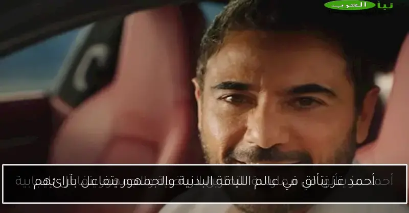 أحمد عز يتألق في عالم اللياقة البدنية والجمهور يتفاعل بآرائهم