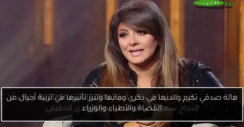 هالة صدقي تكرم والدتها في ذكرى وفاتها وتبرز تأثيرها في تربية أجيال من القضاة والأطباء والوزراء