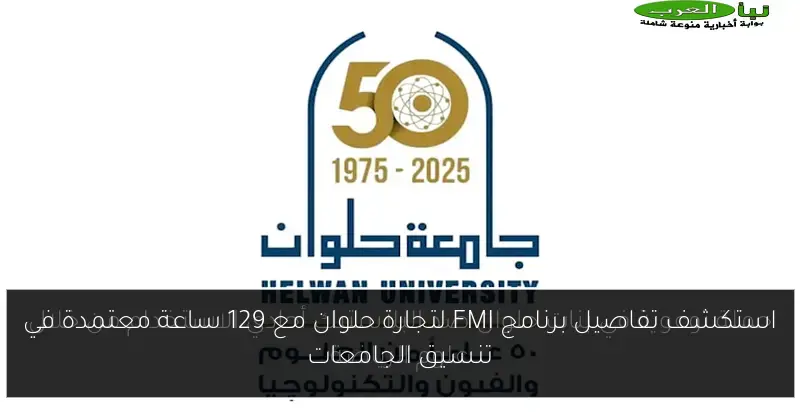 استكشف تفاصيل برنامج FMI لتجارة حلوان مع 129 ساعة معتمدة في تنسيق الجامعات