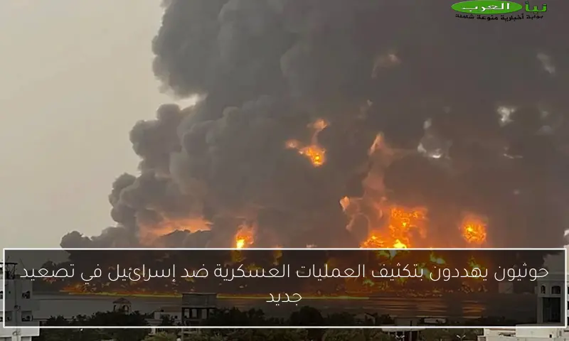 حوثيون يهددون بتكثيف العمليات العسكرية ضد إسرائيل في تصعيد جديد