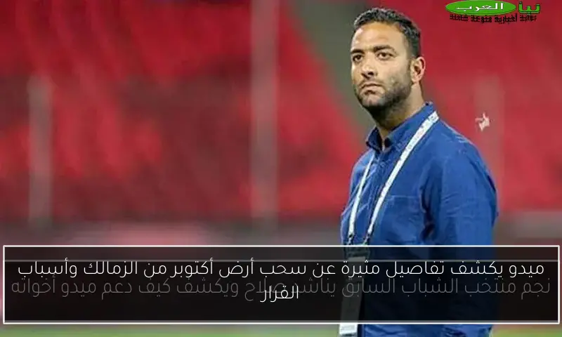 ميدو يكشف تفاصيل مثيرة عن سحب أرض أكتوبر من الزمالك وأسباب القرار