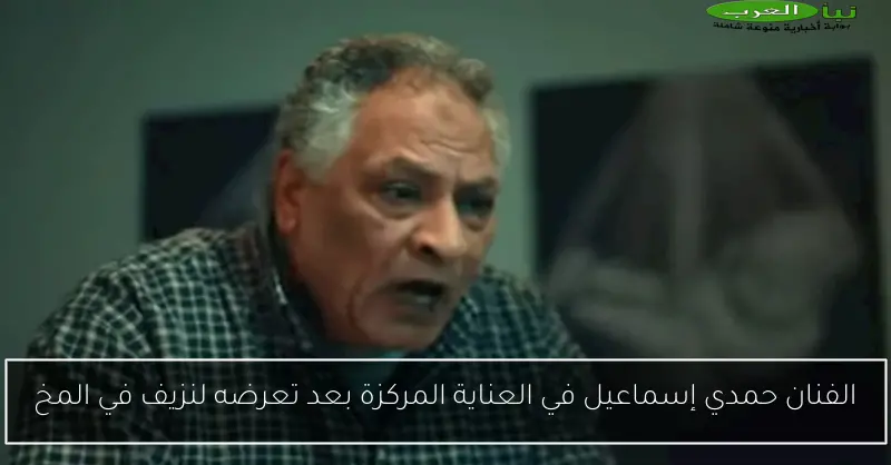 الفنان حمدي إسماعيل في العناية المركزة بعد تعرضه لنزيف في المخ