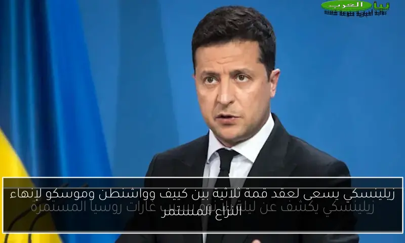 زيلينسكي يسعى لعقد قمة ثلاثية بين كييف وواشنطن وموسكو لإنهاء النزاع المستمر