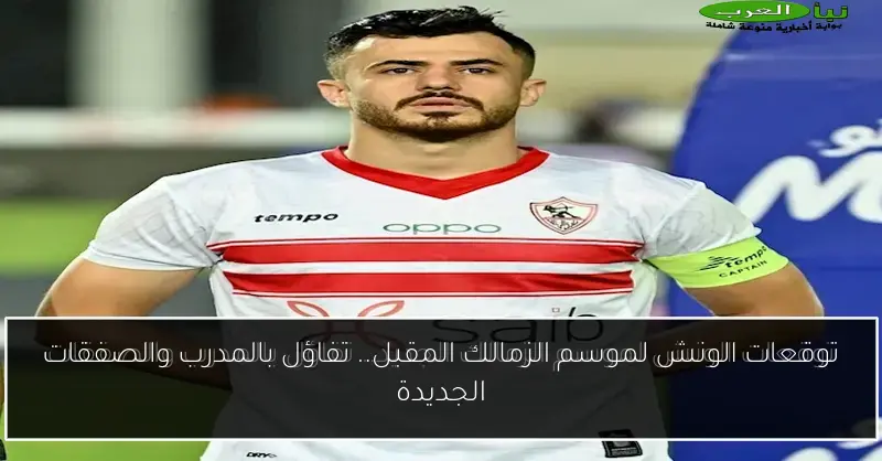 توقعات الونش لموسم الزمالك المقبل.. تفاؤل بالمدرب والصفقات الجديدة