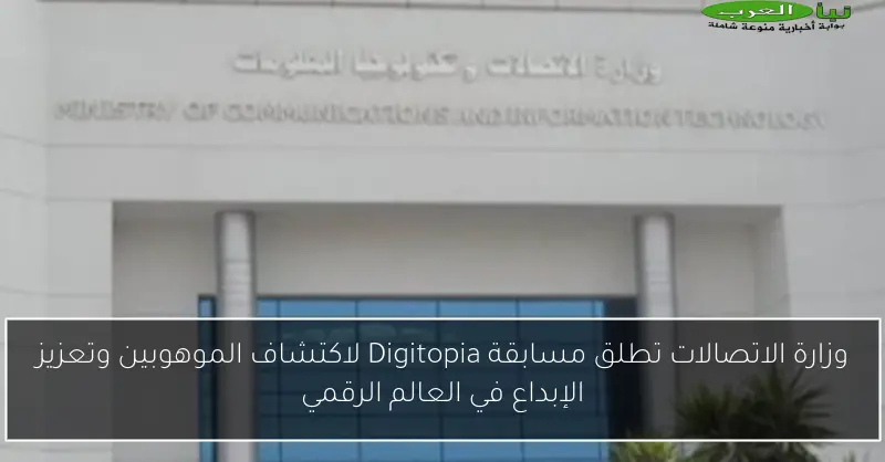 وزارة الاتصالات تطلق مسابقة Digitopia لاكتشاف الموهوبين وتعزيز الإبداع في العالم الرقمي