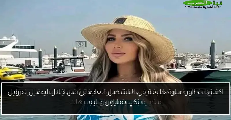 اكتشاف دور سارة خليفة في التشكيل العصابي من خلال إيصال تحويل بنكي بمليون جنيه