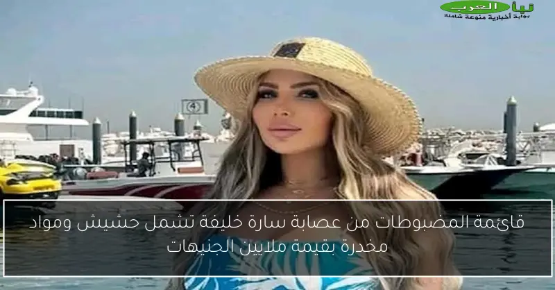 قائمة المضبوطات من عصابة سارة خليفة تشمل حشيش ومواد مخدرة بقيمة ملايين الجنيهات