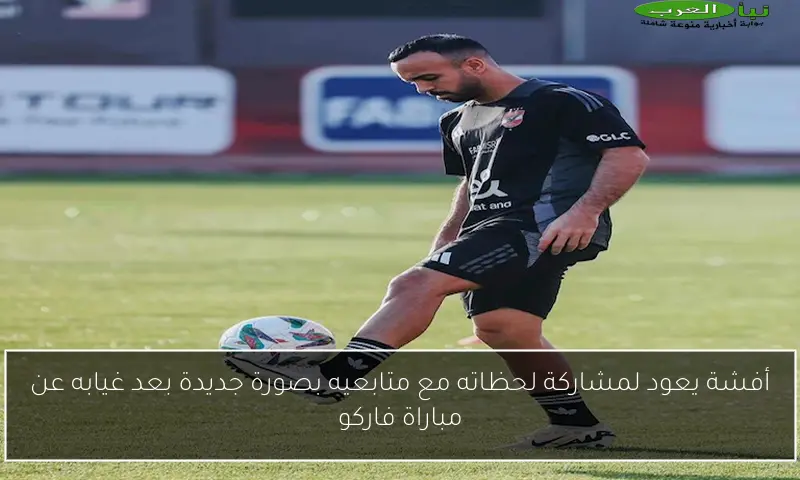 أفشة يعود لمشاركة لحظاته مع متابعيه بصورة جديدة بعد غيابه عن مباراة فاركو