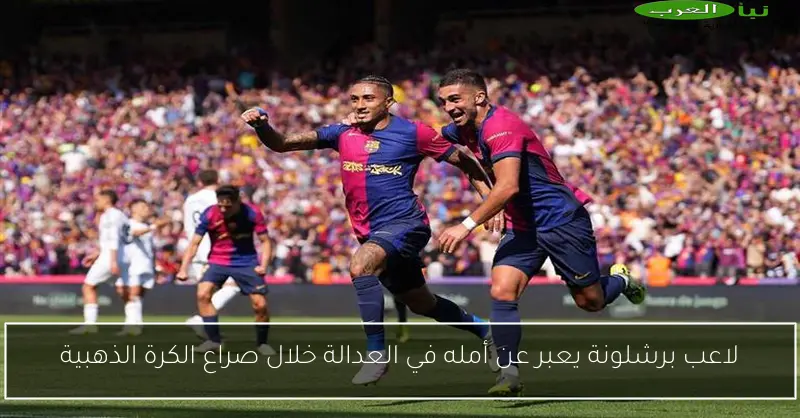 لاعب برشلونة يعبر عن أمله في العدالة خلال صراع الكرة الذهبية