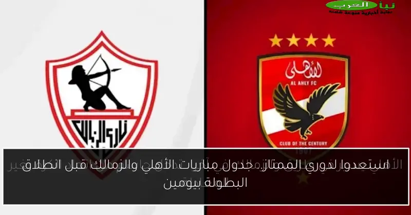 استعدوا لدوري الممتاز.. جدول مباريات الأهلي والزمالك قبل انطلاق البطولة بيومين