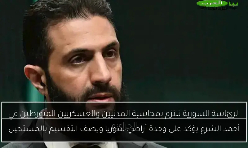 أحمد الشرع يؤكد على وحدة أراضي سوريا ويصف التقسيم بالمستحيل