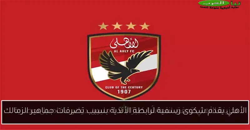الأهلي يقدم شكوى رسمية لرابطة الأندية بسبب تصرفات جماهير الزمالك