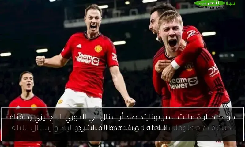 موعد مباراة مانشستر يونايتد ضد أرسنال في الدوري الإنجليزي والقناة الناقلة للمشاهدة المباشرة