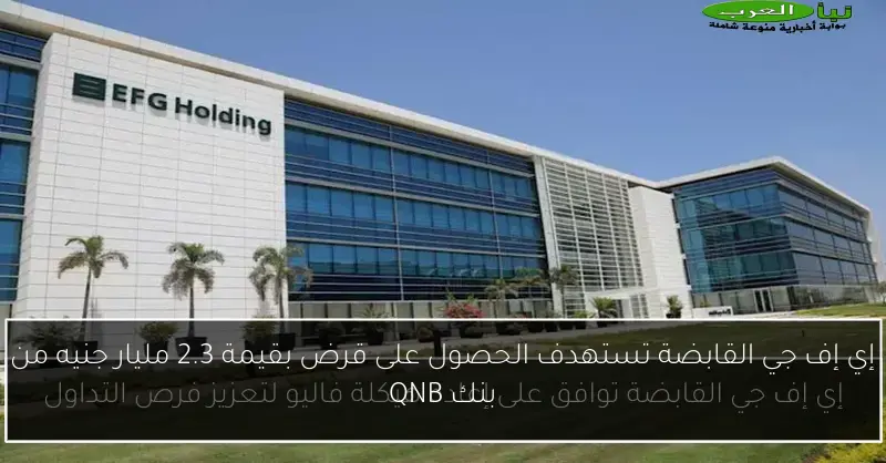 إي إف جي القابضة تستهدف الحصول على قرض بقيمة 2.3 مليار جنيه من بنك QNB