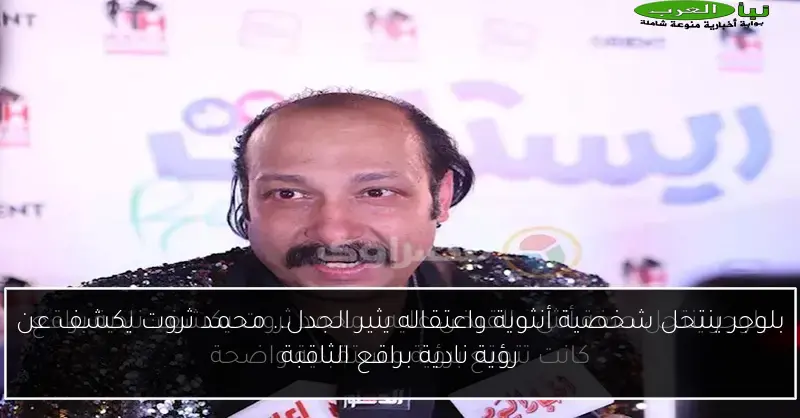 بلوجر ينتحل شخصية أنثوية واعتقاله يثير الجدل.. محمد ثروت يكشف عن رؤية نادية براقع الثاقبة