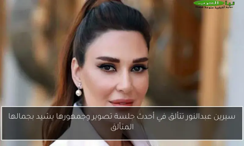 سيرين عبدالنور تتألق في أحدث جلسة تصوير وجمهورها يشيد بجمالها المتألق