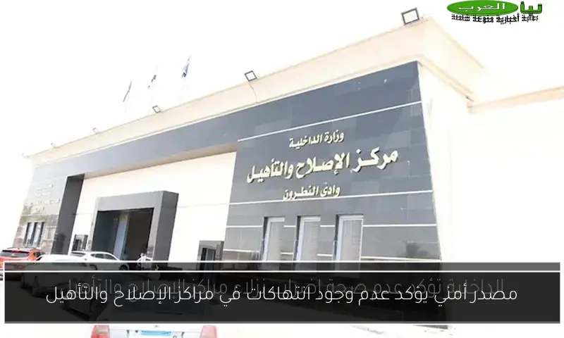 مصدر أمني يؤكد عدم وجود انتهاكات في مراكز الإصلاح والتأهيل