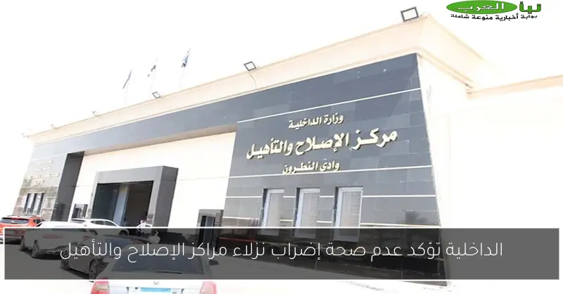 الداخلية تؤكد عدم صحة إضراب نزلاء مراكز الإصلاح والتأهيل